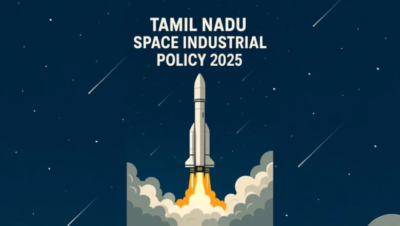 தமிழ்நாடு விண்வெளிக் கொள்கையை அங்கீகரித்துள்ளது; 10,000 வேலைவாய்ப்புகள், 1.17 பில்லியன் டாலர் முதலீடு இலக்கு!